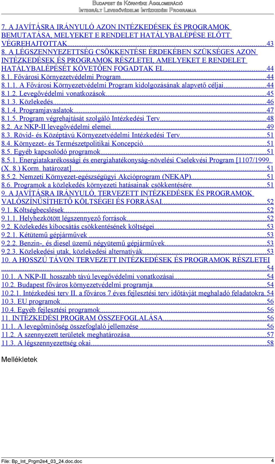 ..44 8.1.2. Levegővédelmi vonatkozások...45 8.1.3. Közlekedés...46 8.1.4. Programjavaslatok...47 8.1.5. Program végrehajtását szolgáló Intézkedési Terv...48 8.2. Az NKP-II levegővédelmi elemei...49 8.