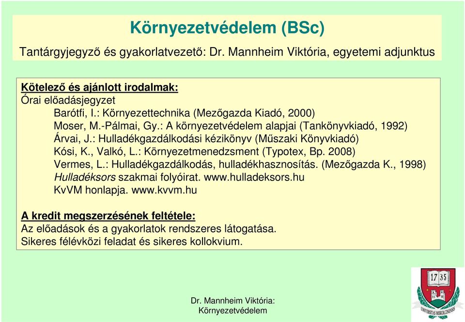 : Hulladékgazdálkodási kézikönyv (Műszaki Könyvkiadó) Kósi, K., Valkó, L.: Környezetmenedzsment (Typotex, Bp. 2008) Vermes, L.: Hulladékgazdálkodás, hulladékhasznosítás.