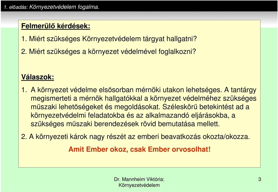 A tantárgy megismerteti a mérnök hallgatókkal a környezet védelméhez szükséges műszaki lehetőségeket és megoldásokat.