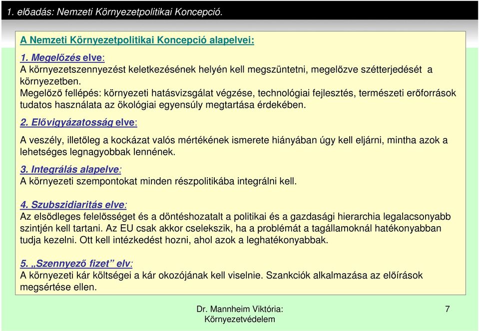 Megelőző fellépés: környezeti hatásvizsgálat végzése, technológiai fejlesztés, természeti erőforrások tudatos használata az ökológiai egyensúly megtartása érdekében. 2.