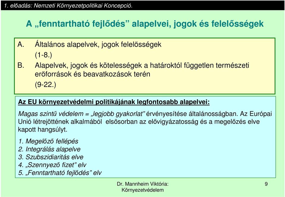 ) Az EU környezetvédelmi politikájának legfontosabb alapelvei: Magas szintű védelem = legjobb gyakorlat érvényesítése általánosságban.