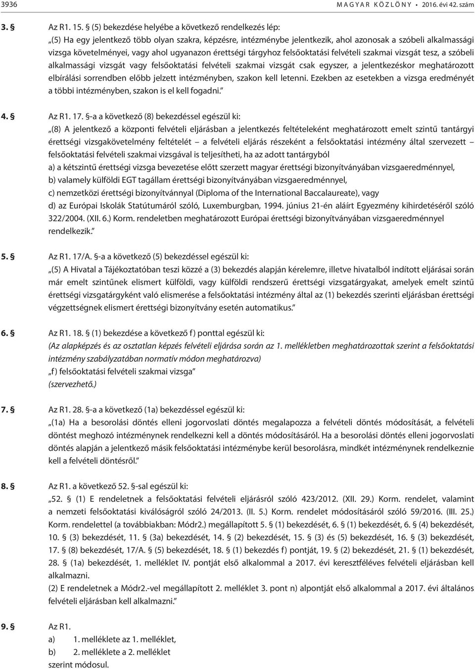 ugyanazon érettségi tárgyhoz felsőoktatási felvételi szakmai vizsgát tesz, a szóbeli alkalmassági vizsgát vagy felsőoktatási felvételi szakmai vizsgát csak egyszer, a jelentkezéskor meghatározott