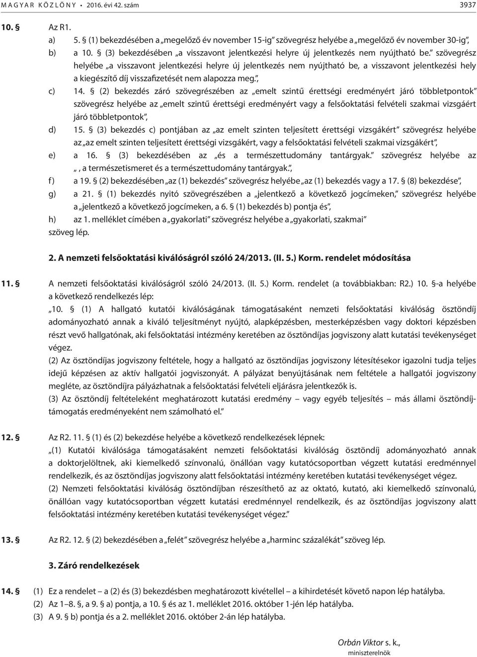 szövegrész helyébe a visszavont jelentkezési helyre új jelentkezés nem nyújtható be, a visszavont jelentkezési hely a kiegészítő díj visszafizetését nem alapozza meg., c) 14.