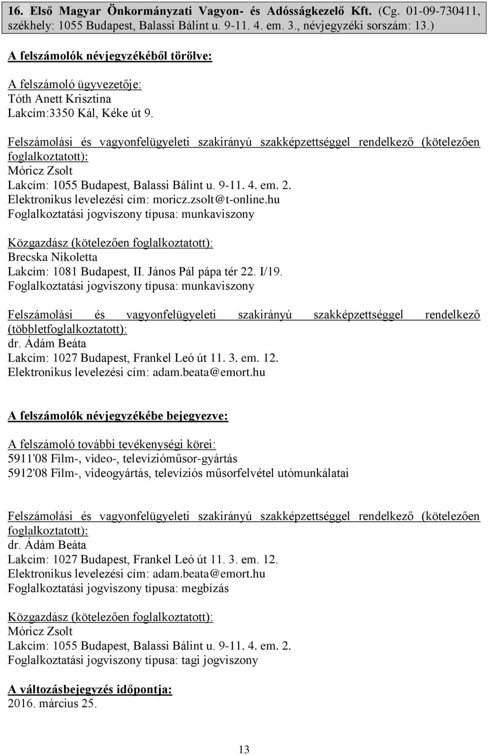 zsolt@t-online.hu Foglalkoztatási jogviszony típusa: munkaviszony Közgazdász (kötelezően Brecska Nikoletta Lakcím: 1081 Budapest, II. János Pál pápa tér 22. I/19.