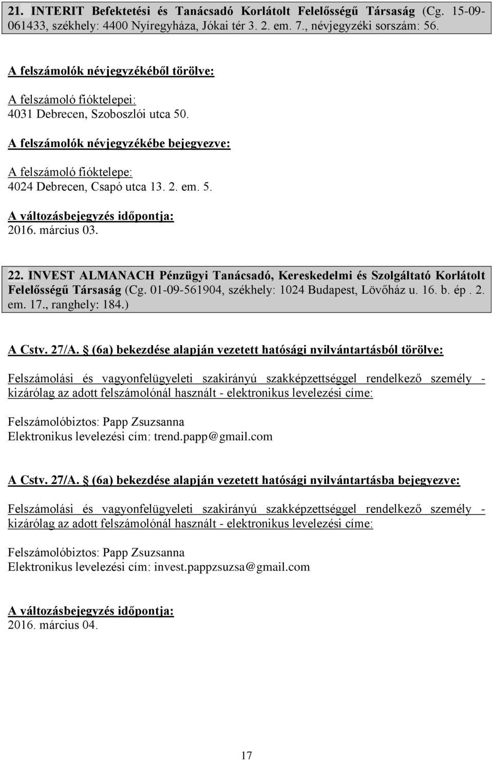 INVEST ALMANACH Pénzügyi Tanácsadó, Kereskedelmi és Szolgáltató Korlátolt Felelősségű Társaság (Cg. 01-09-561904, székhely: 1024 Budapest, Lövőház u. 16. b. ép. 2. em. 17., ranghely: 184.) A Cstv.