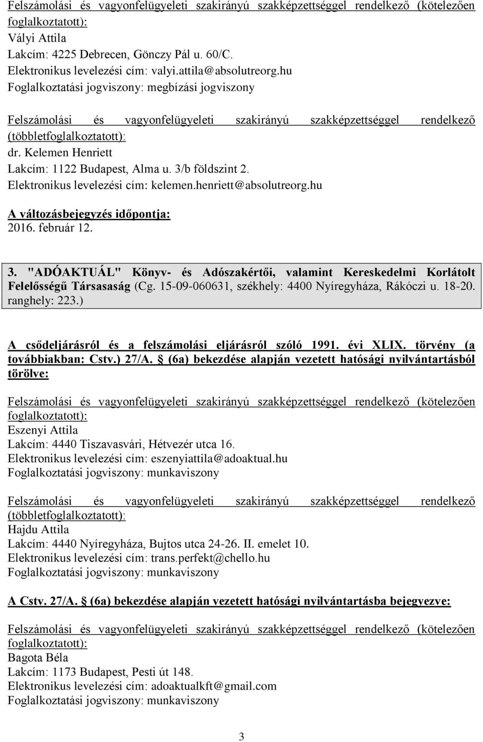 15-09-060631, székhely: 4400 Nyíregyháza, Rákóczi u. 18-20. ranghely: 223.) A csődeljárásról és a felszámolási eljárásról szóló 1991. évi XLIX. törvény (a továbbiakban: Cstv.) 27/A.