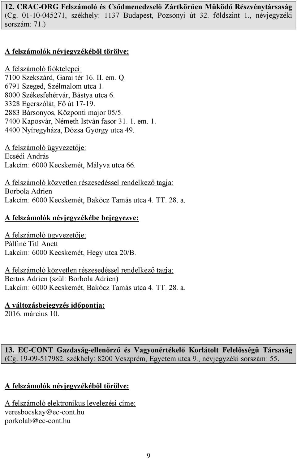 2883 Bársonyos, Központi major 05/5. 7400 Kaposvár, Németh István fasor 31. 1. em. 1. 4400 Nyíregyháza, Dózsa György utca 49.