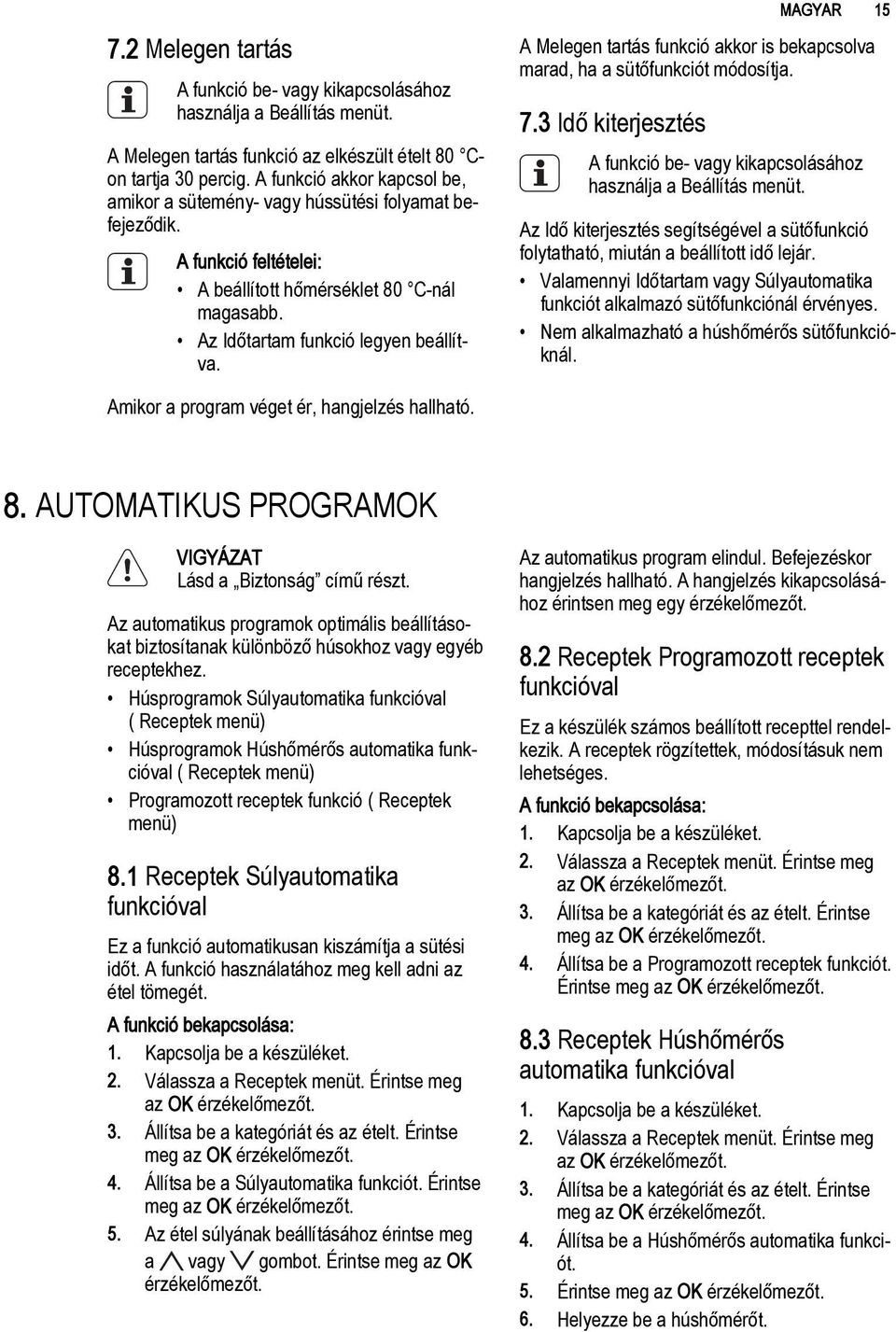 A Melegen tartás funkció akkor is bekapcsolva marad, ha a sütőfunkciót módosítja. 7.3 Idő kiterjesztés MAGYAR 15 A funkció be- vagy kikapcsolásához használja a Beállítás menüt.