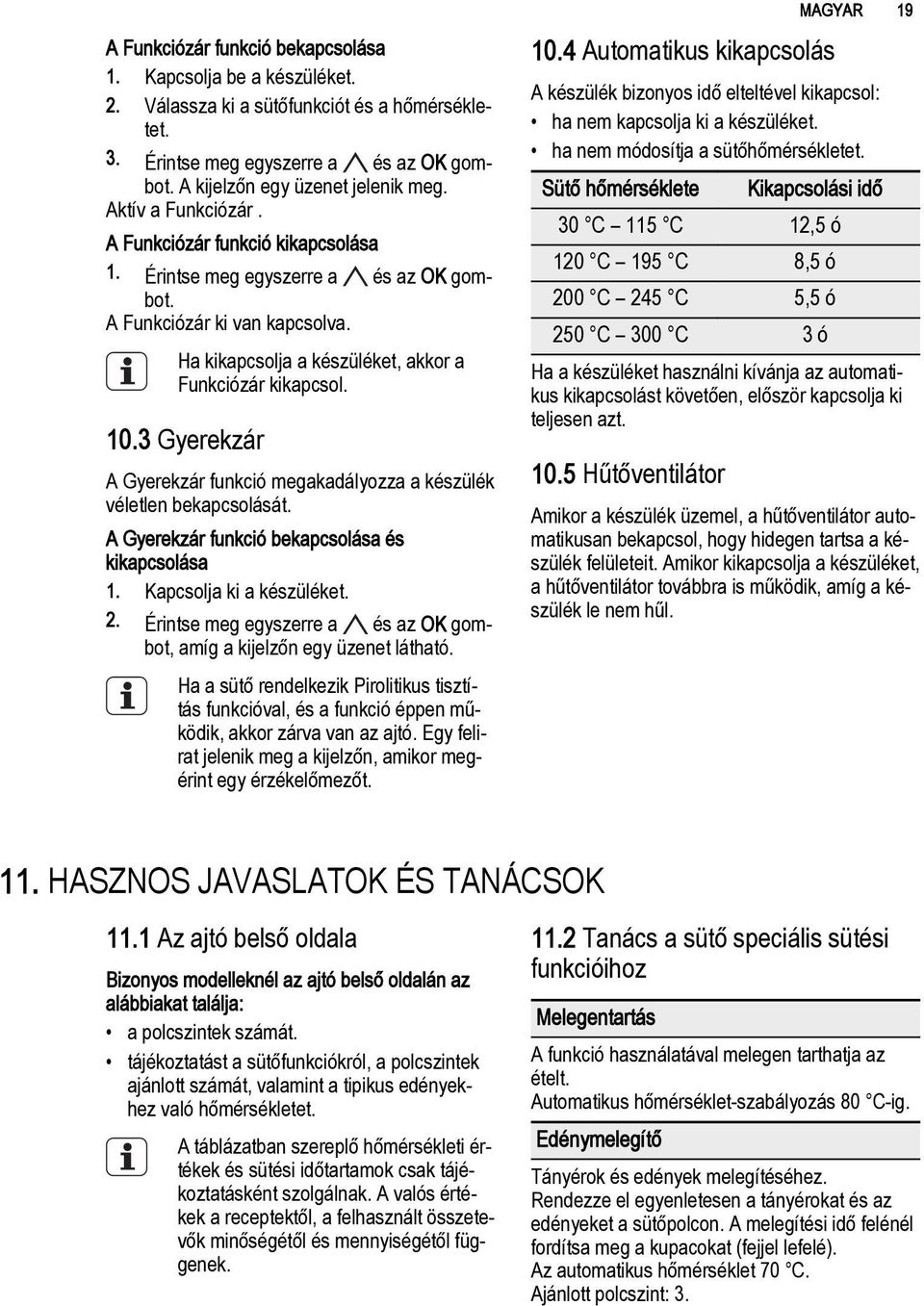 3 Gyerekzár A Gyerekzár funkció megakadályozza a készülék véletlen bekapcsolását. A Gyerekzár funkció bekapcsolása és kikapcsolása 1. Kapcsolja ki a készüléket. 2.