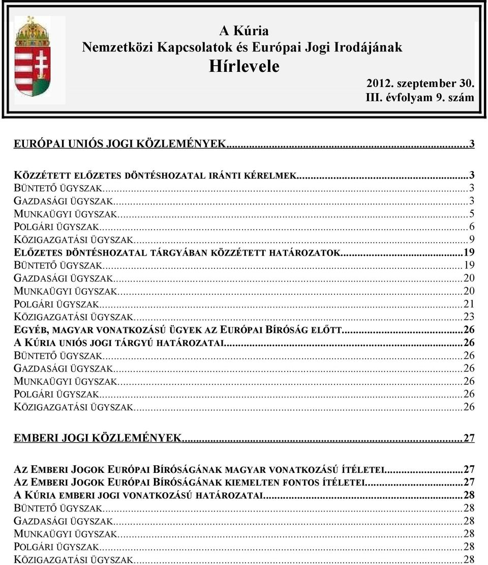 ..19 GAZDASÁGI ÜGYSZAK...20 MUNKAÜGYI ÜGYSZAK...20 POLGÁRI ÜGYSZAK...21 KÖZIGAZGATÁSI ÜGYSZAK...23 EGYÉB, MAGYAR VONATKOZÁSÚ ÜGYEK AZ EURÓPAI BÍRÓSÁG ELŐTT...26 A KÚRIA UNIÓS JOGI TÁRGYÚ HATÁROZATAI.