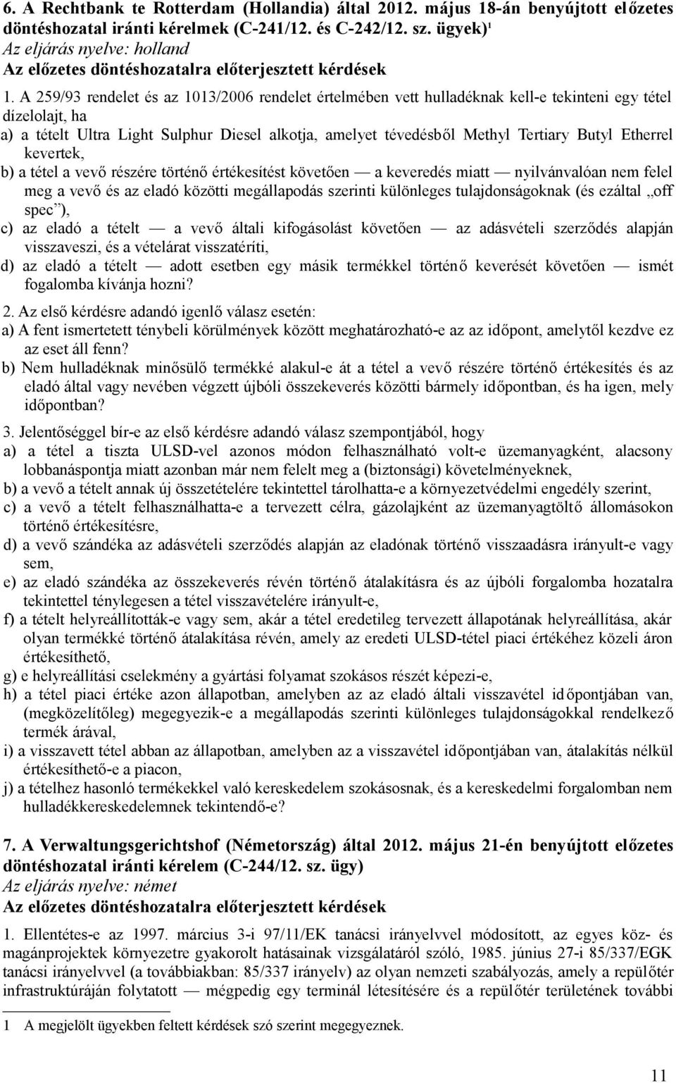 Butyl Etherrel kevertek, b) a tétel a vevő részére történő értékesítést követően a keveredés miatt nyilvánvalóan nem felel meg a vevő és az eladó közötti megállapodás szerinti különleges