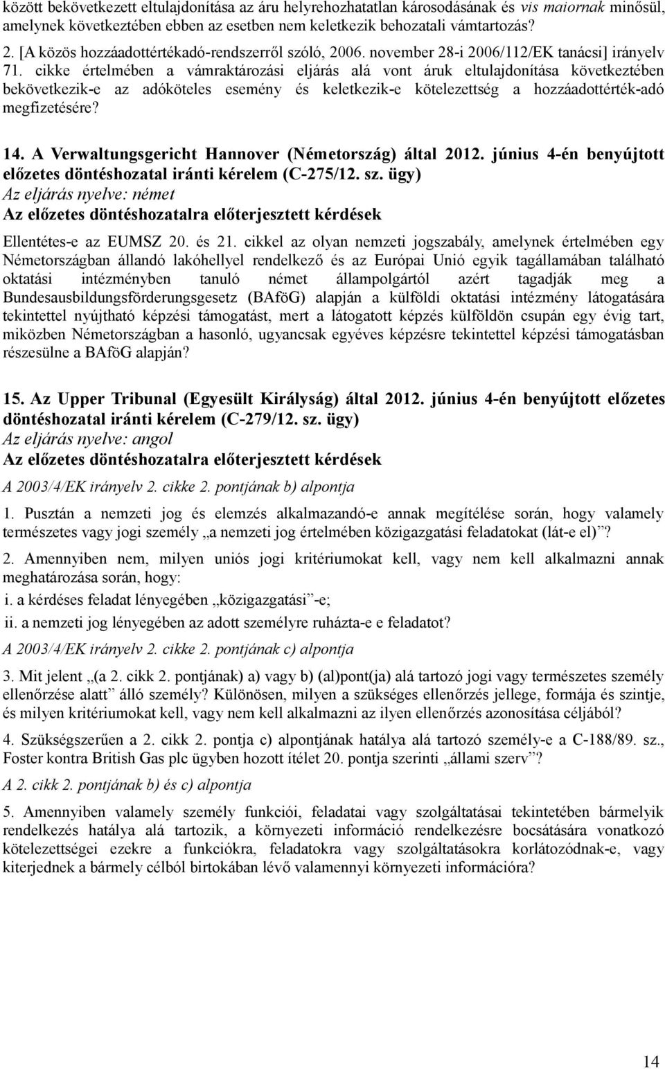 cikke értelmében a vámraktározási eljárás alá vont áruk eltulajdonítása következtében bekövetkezik-e az adóköteles esemény és keletkezik-e kötelezettség a hozzáadottérték-adó megfizetésére? 14.