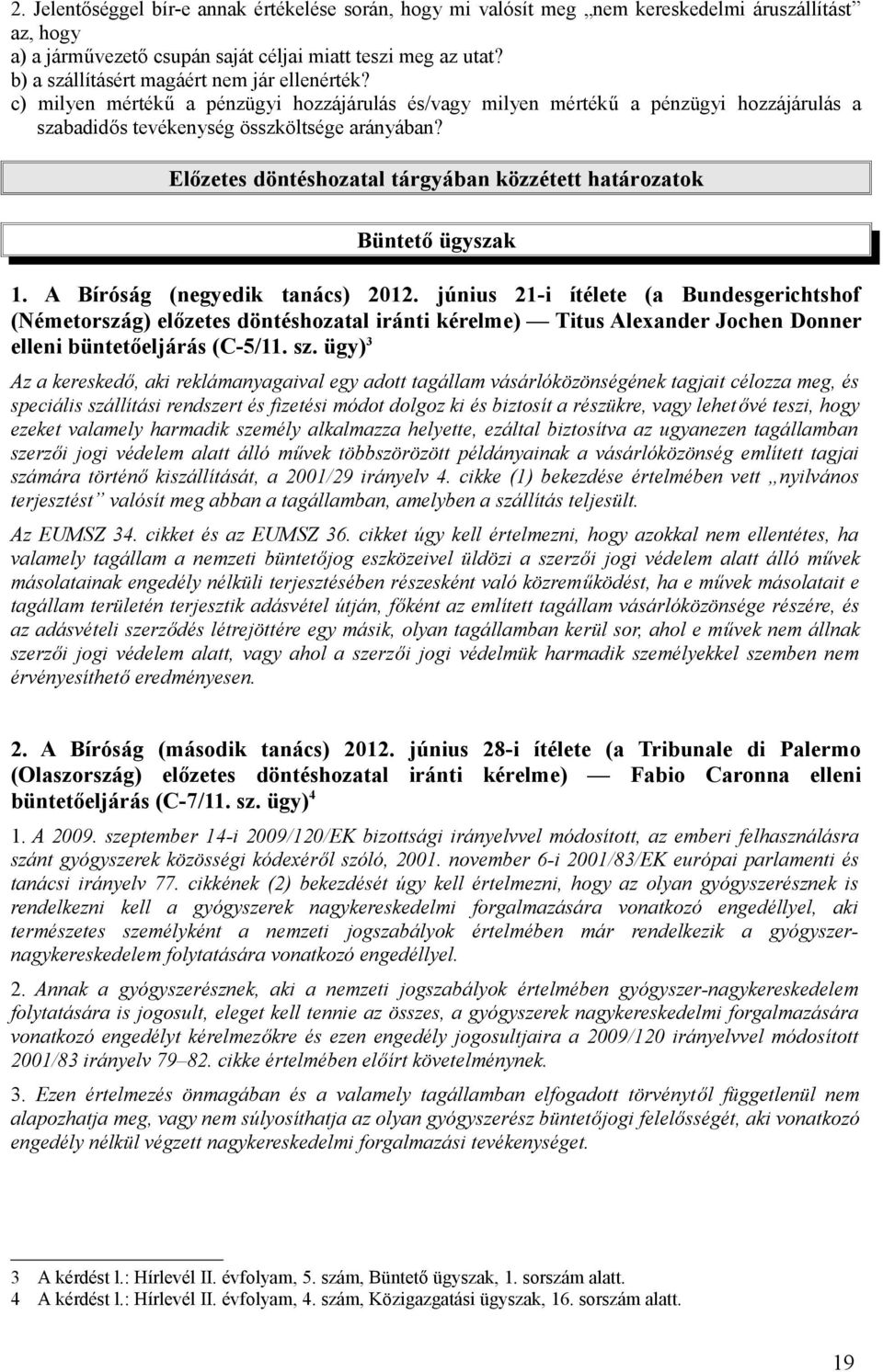 Előzetes döntéshozatal tárgyában közzétett határozatok Büntető ügyszak 1. A Bíróság (negyedik tanács) 2012.