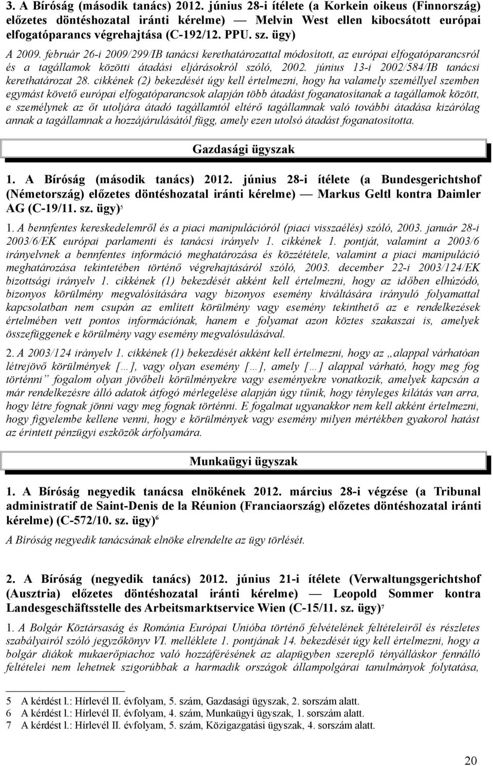 február 26-i 2009/299/IB tanácsi kerethatározattal módosított, az európai elfogatóparancsról és a tagállamok közötti átadási eljárásokról szóló, 2002.