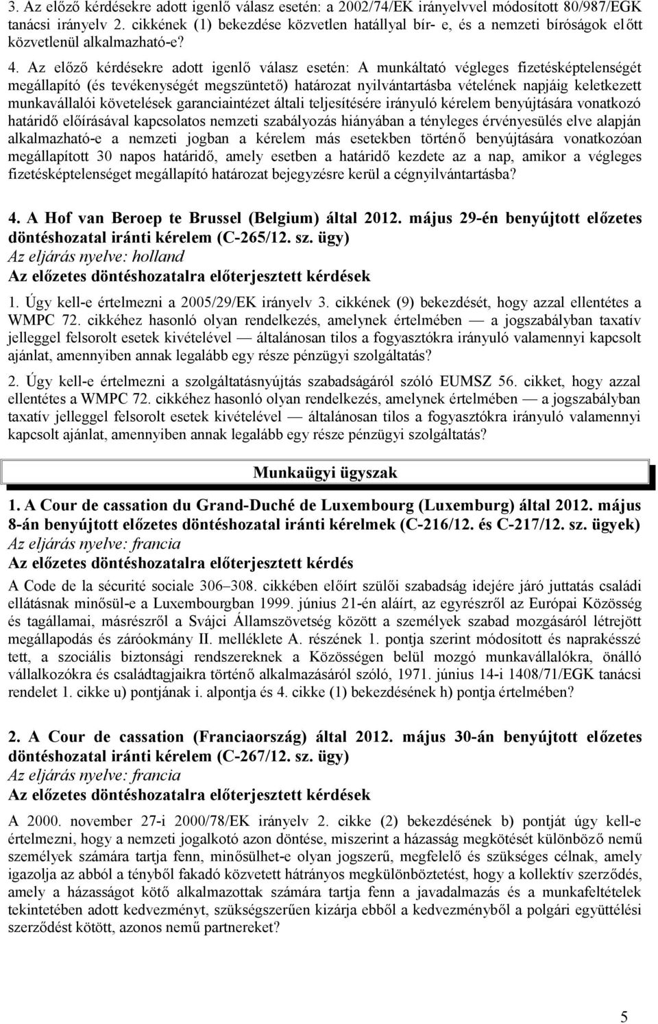 Az előző kérdésekre adott igenlő válasz esetén: A munkáltató végleges fizetésképtelenségét megállapító (és tevékenységét megszüntető) határozat nyilvántartásba vételének napjáig keletkezett