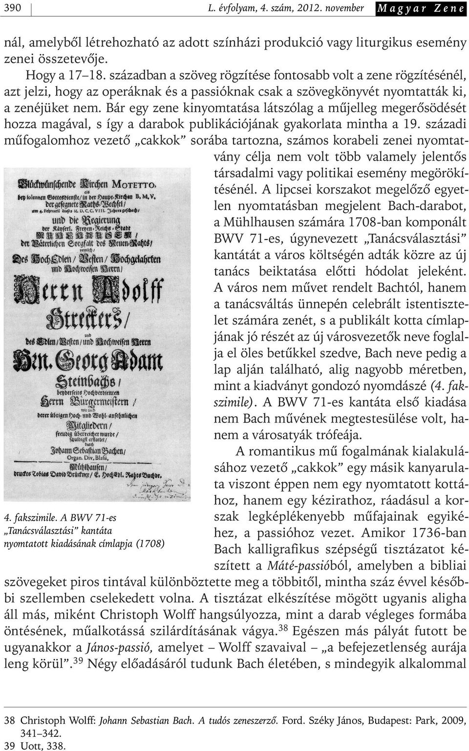 században a szöveg rögzítése fontosabb volt a zene rögzítésénél, azt jelzi, hogy az operáknak és a passióknak csak a szövegkönyvét nyomtatták ki, a zenéjüket nem.