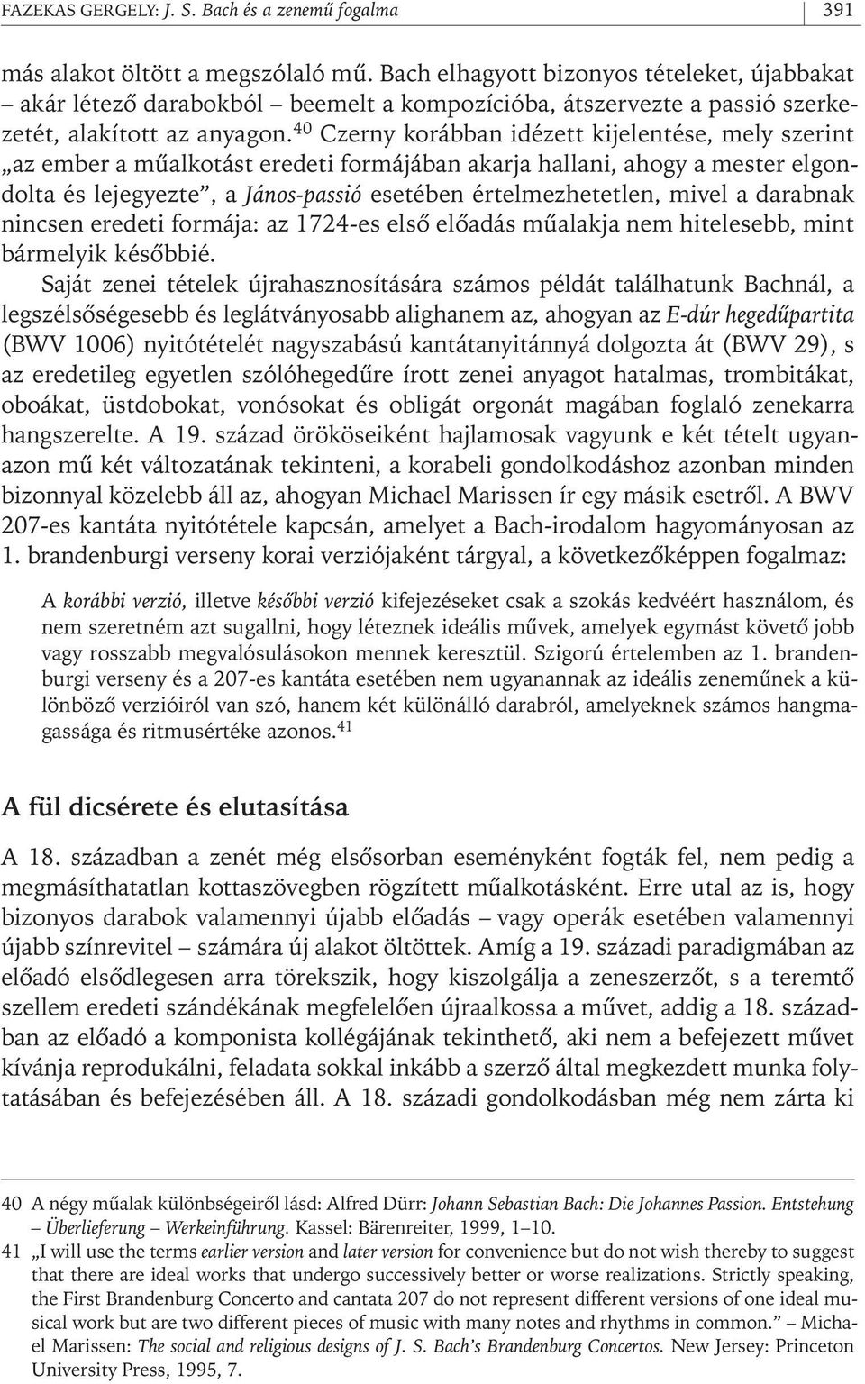 40 Czerny korábban idézett kijelentése, mely szerint az ember a mûalkotást eredeti formájában akarja hallani, ahogy a mester elgondolta és lejegyezte, a János- passió esetében értelmezhetetlen, mivel