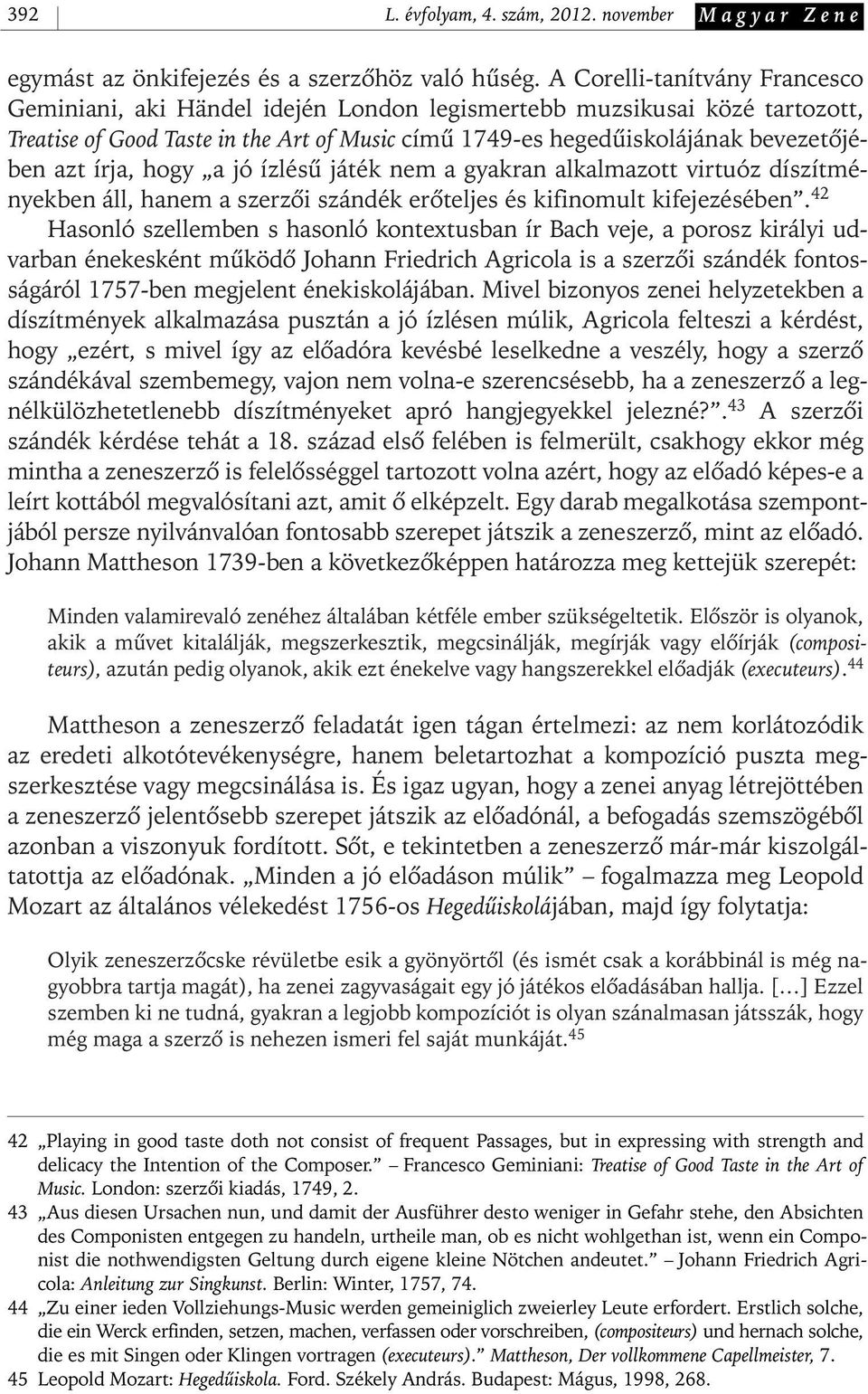 írja, hogy a jó ízlésû játék nem a gyakran alkalmazott virtuóz díszítményekben áll, hanem a szerzôi szándék erôteljes és kifinomult kifejezésében.