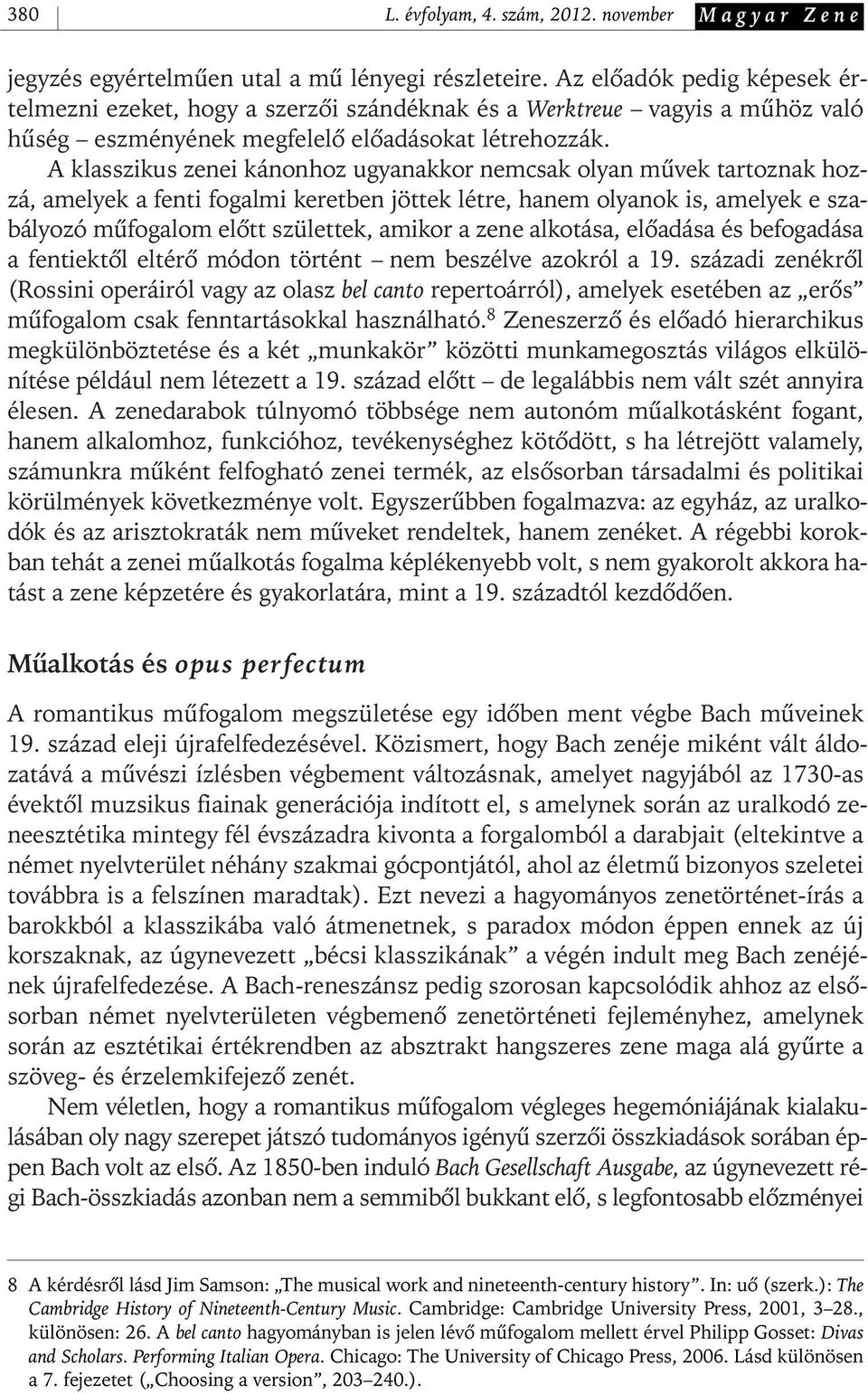 A klasszikus zenei kánonhoz ugyanakkor nemcsak olyan mûvek tartoznak hozzá, amelyek a fenti fogalmi keretben jöttek létre, hanem olyanok is, amelyek e szabályozó mûfogalom elôtt születtek, amikor a