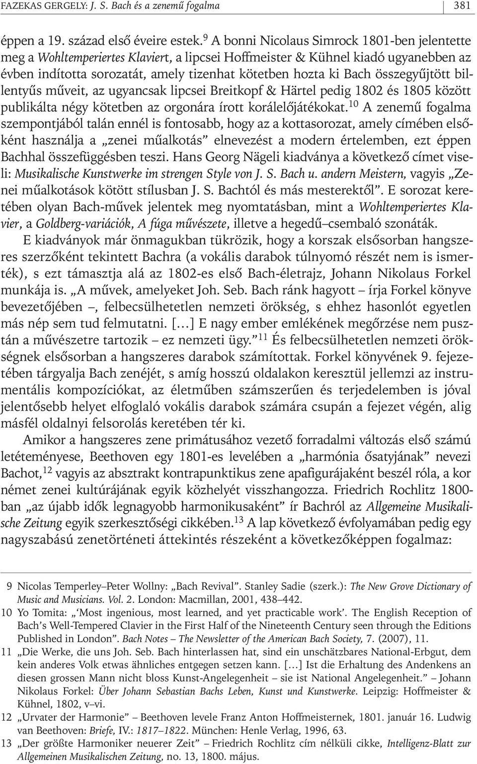 összegyûjtött billentyûs mûveit, az ugyancsak lipcsei Breitkopf & Härtel pedig 1802 és 1805 között publikálta négy kötetben az orgonára írott korálelôjátékokat.