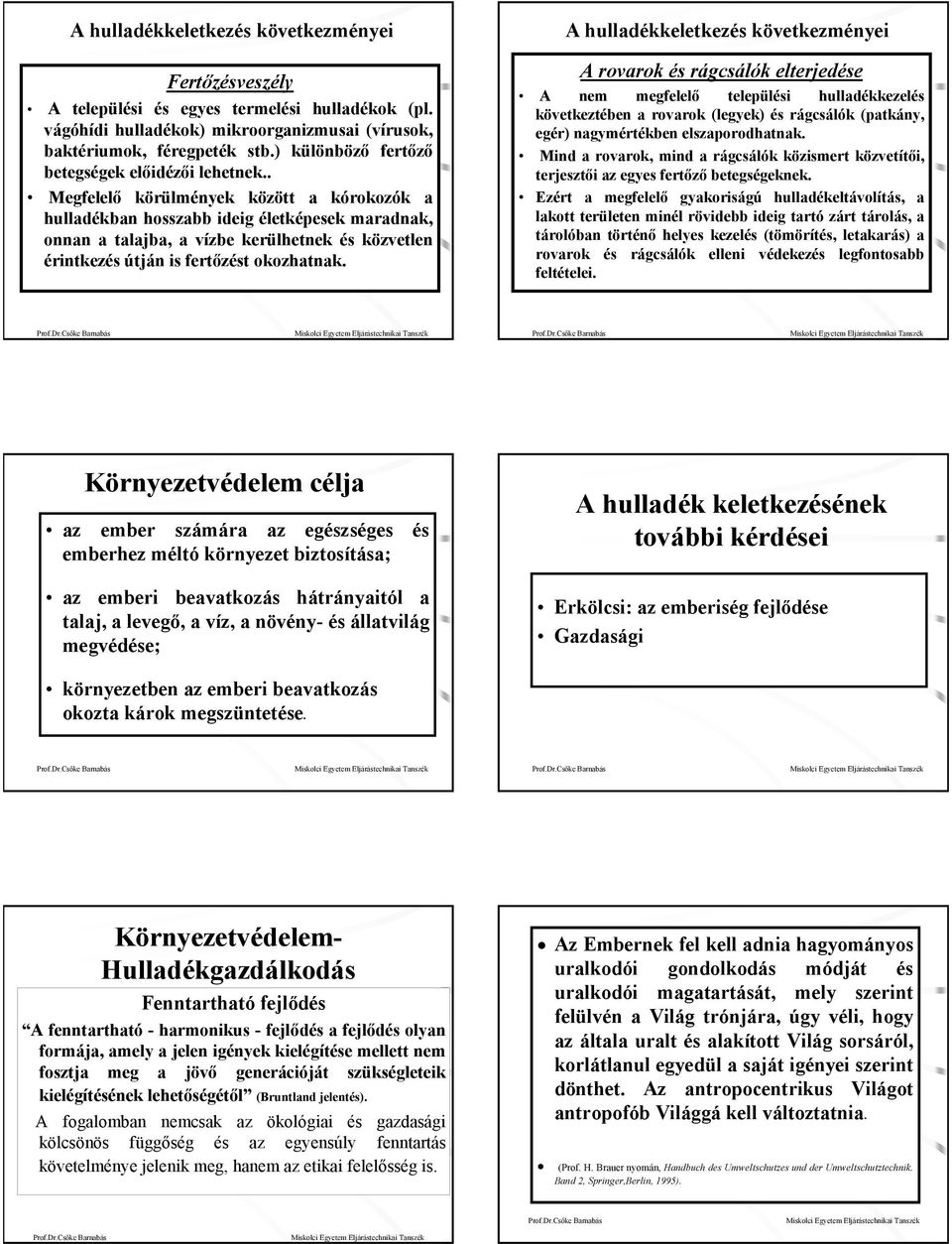 . Megfelelő körülmények között a kórokozók a hulladékban hosszabb ideig életképesek maradnak, onnan a talajba, a vízbe kerülhetnek és közvetlen érintkezés útján is fertőzést okozhatnak.