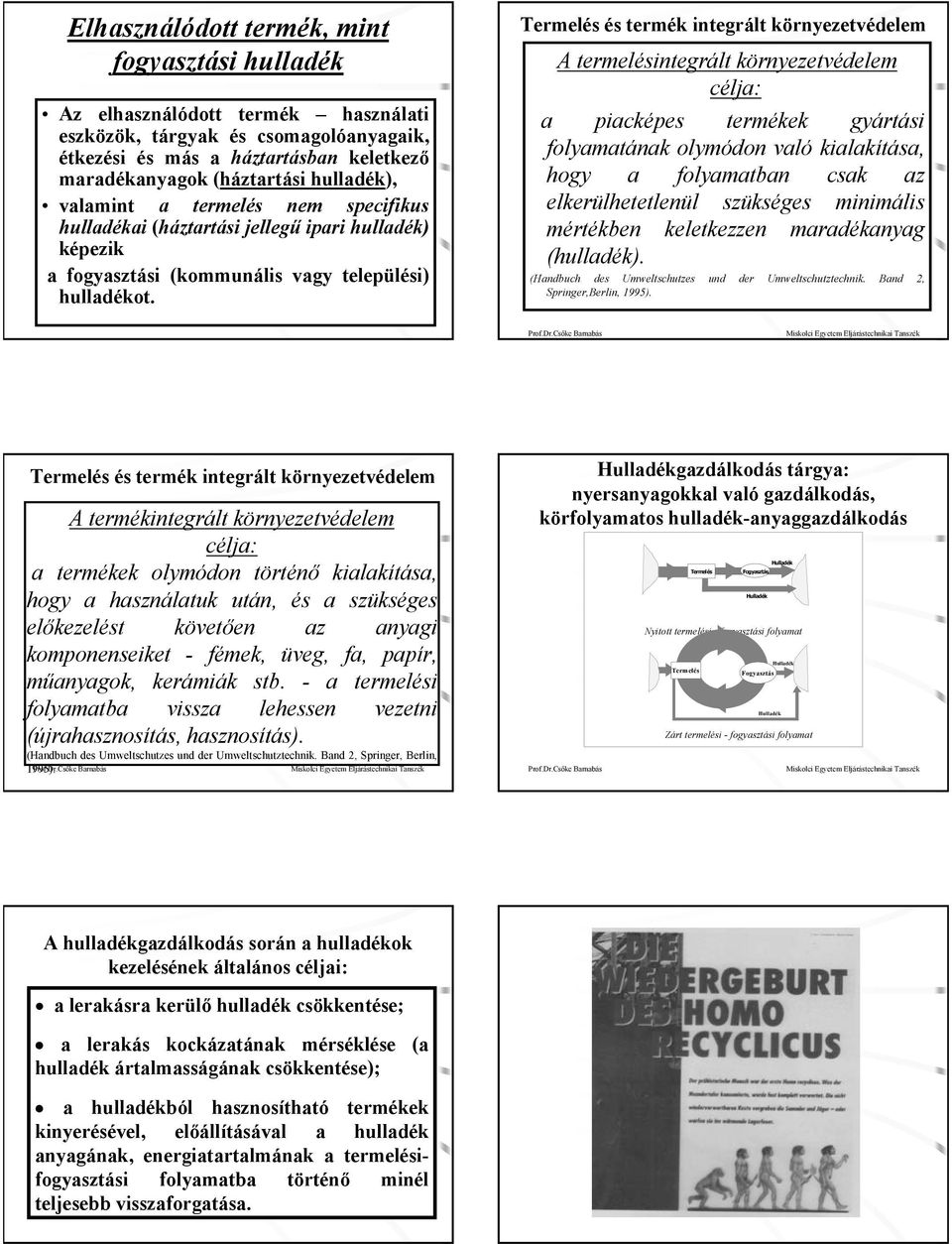 és termék integrált környezetvédelem A termelésintegrált környezetvédelem célja: a piacképes termékek gyártási folyamatának olymódon való kialakítása, hogy a folyamatban csak az elkerülhetetlenül