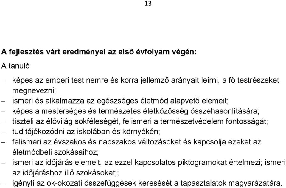 természetvédelem fontosságát; tud tájékozódni az iskolában és környékén; felismeri az évszakos és napszakos változásokat és kapcsolja ezeket az életmódbeli szokásaihoz;