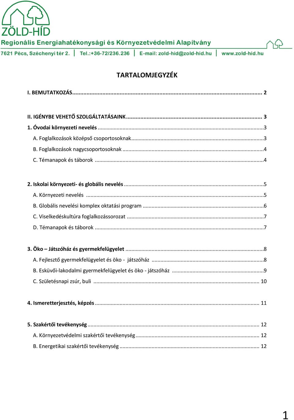 Viselkedéskultúra foglalkozássorozat...7 D. Témanapok és táborok...7 3. Öko Játszóház és gyermekfelügyelet...8 A. Fejlesztő gyermekfelügyelet és öko - játszóház...8 B.