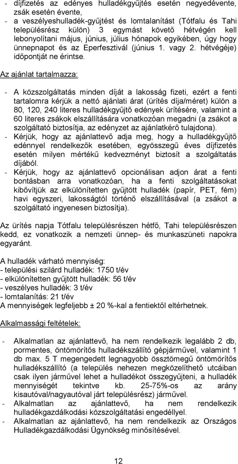 Az ajánlat tartalmazza: - A közszolgáltatás minden díját a lakosság fizeti, ezért a fenti tartalomra kérjük a nettó ajánlati árat (ürítés díja/méret) külön a 80, 120, 240 literes hulladékgyűjtő