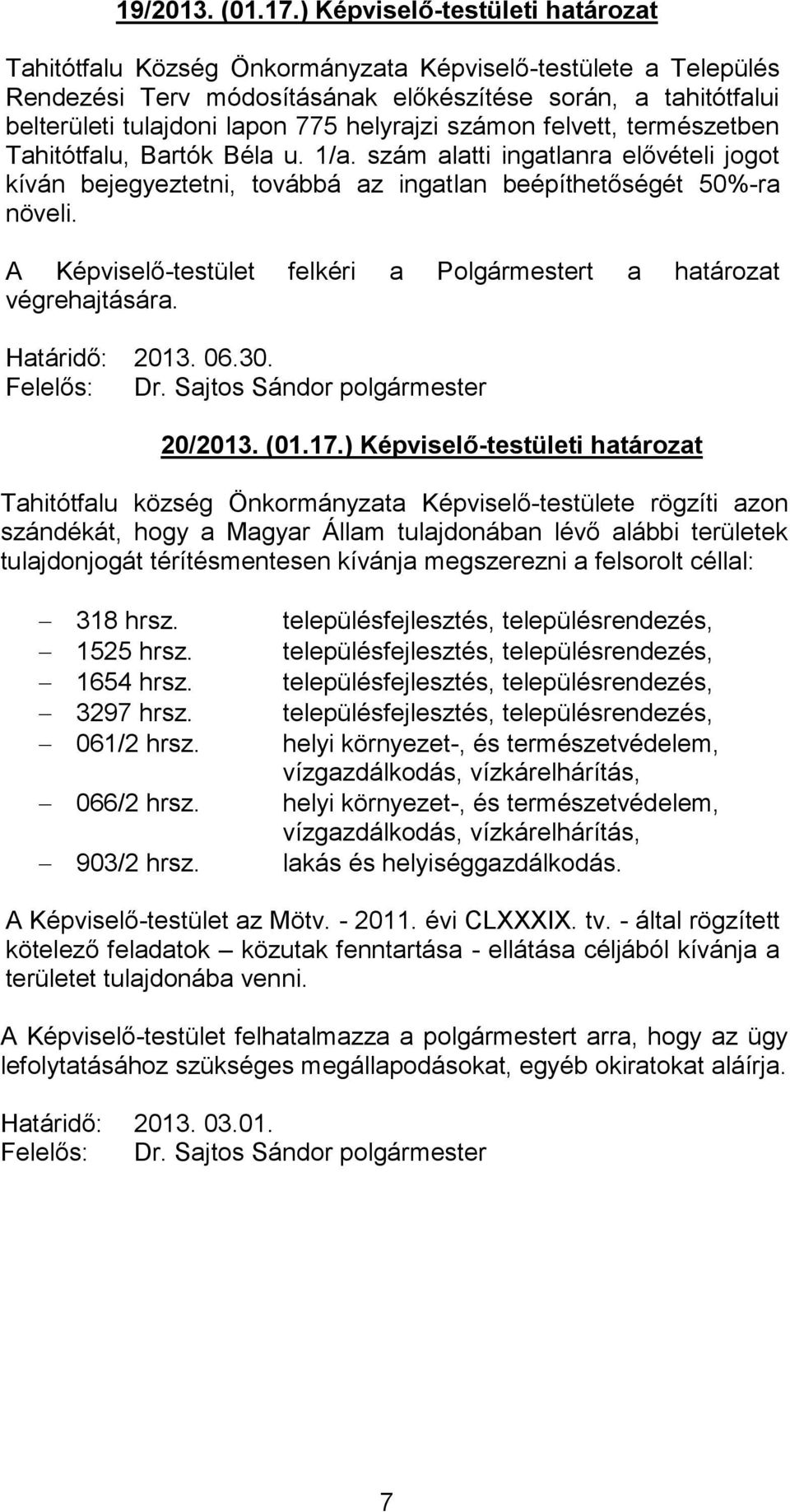 helyrajzi számon felvett, természetben Tahitótfalu, Bartók Béla u. 1/a. szám alatti ingatlanra elővételi jogot kíván bejegyeztetni, továbbá az ingatlan beépíthetőségét 50%-ra növeli.