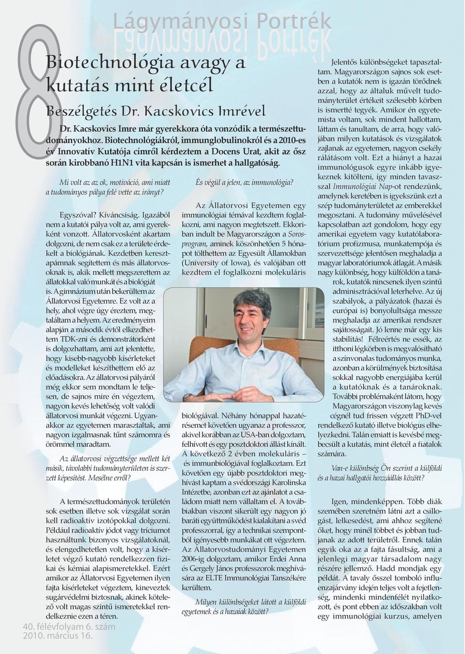 Biotechnológiákról, immunglobulinokról és a 2010-es év Innovatív Kutatója címről kérdeztem a Docens Urat, akit az ősz során kirobbanó H1N1 vita kapcsán is ismerhet a hallgatóság.