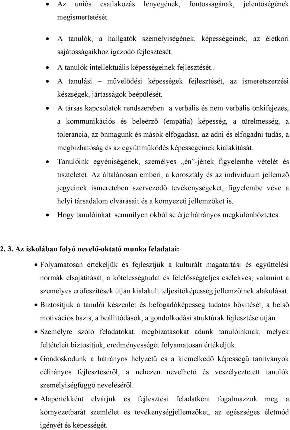 A társas kapcsolatok rendszerében a verbális és nem verbális önkifejezés, a kommunikációs és beleérző (empátia) képesség, a türelmesség, a tolerancia, az önmagunk és mások elfogadása, az adni és