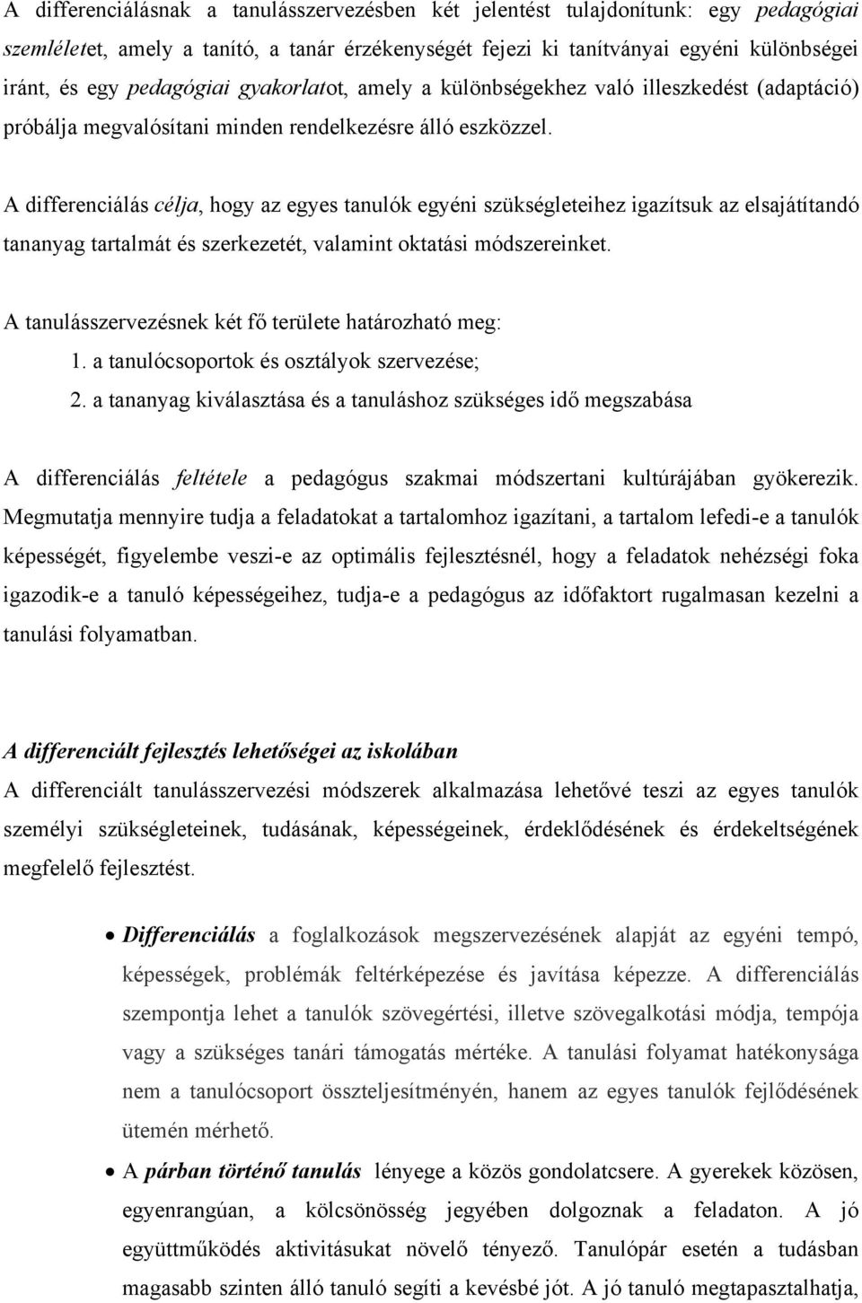 A differenciálás célja, hogy az egyes tanulók egyéni szükségleteihez igazítsuk az elsajátítandó tananyag tartalmát és szerkezetét, valamint oktatási módszereinket.