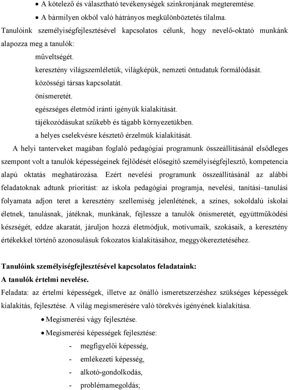 közösségi társas kapcsolatát. önismeretét. egészséges életmód iránti igényük kialakítását. tájékozódásukat szűkebb és tágabb környezetükben. a helyes cselekvésre késztető érzelmük kialakítását.