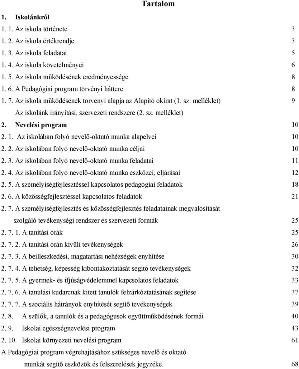 2. 1. Az iskolában folyó nevelő-oktató munka alapelvei 10 2. 2. Az iskolában folyó nevelő-oktató munka céljai 10 2. 3. Az iskolában folyó nevelő-oktató munka feladatai 11 2. 4.