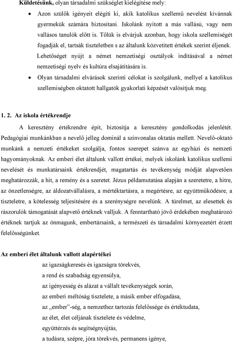 Tőlük is elvárjuk azonban, hogy iskola szellemiségét fogadják el, tartsák tiszteletben s az általunk közvetített értékek szerint éljenek.