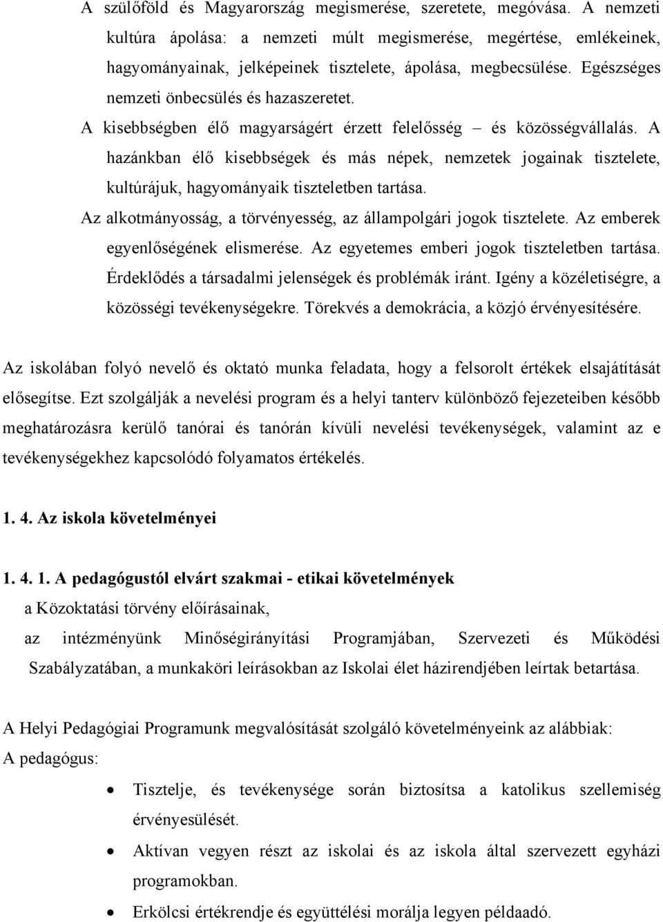 A kisebbségben élő magyarságért érzett felelősség és közösségvállalás. A hazánkban élő kisebbségek és más népek, nemzetek jogainak tisztelete, kultúrájuk, hagyományaik tiszteletben tartása.