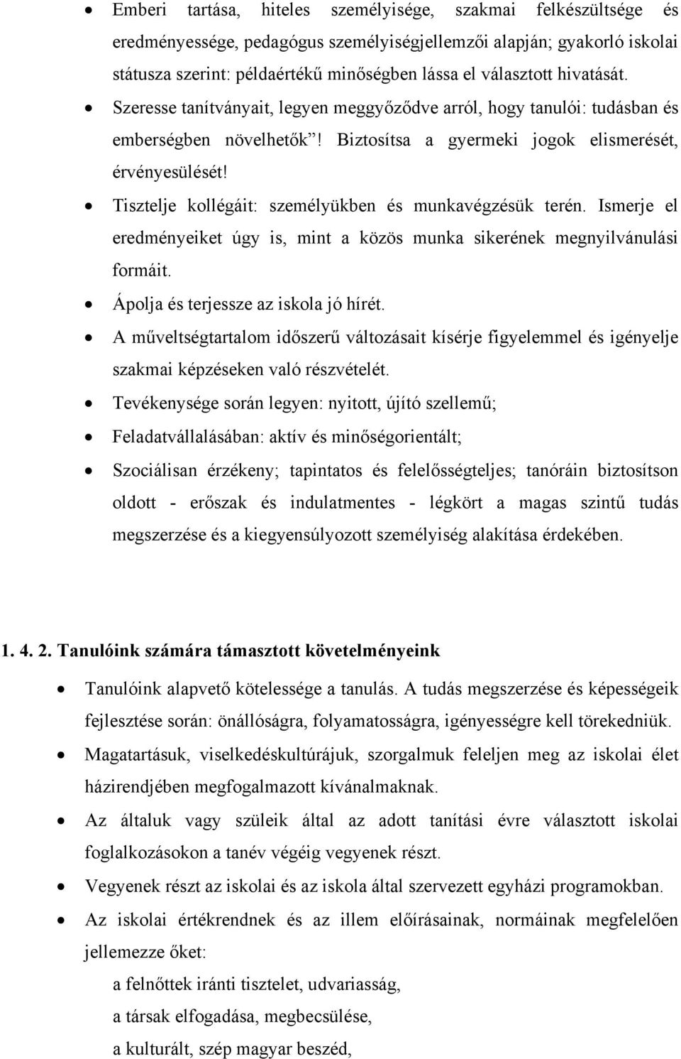 Tisztelje kollégáit: személyükben és munkavégzésük terén. Ismerje el eredményeiket úgy is, mint a közös munka sikerének megnyilvánulási formáit. Ápolja és terjessze az iskola jó hírét.