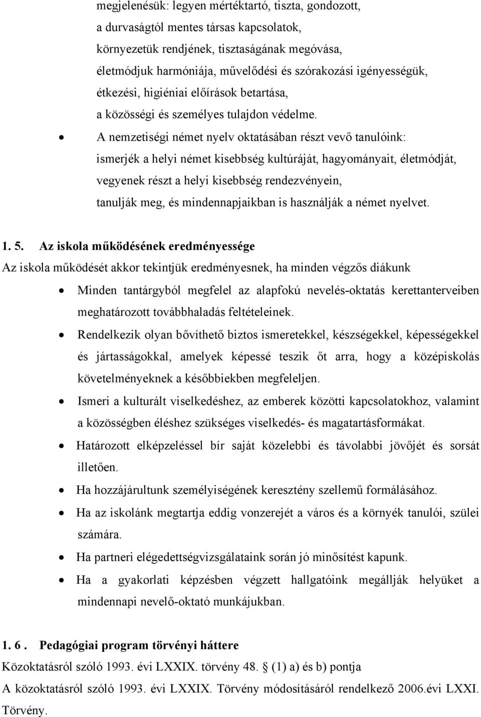 A nemzetiségi német nyelv oktatásában részt vevő tanulóink: ismerjék a helyi német kisebbség kultúráját, hagyományait, életmódját, vegyenek részt a helyi kisebbség rendezvényein, tanulják meg, és