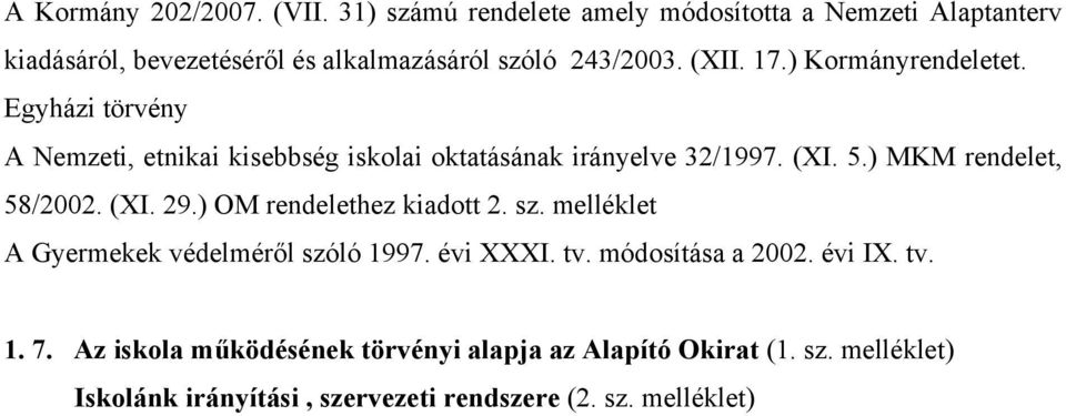 ) Kormányrendeletet. Egyházi törvény A Nemzeti, etnikai kisebbség iskolai oktatásának irányelve 32/1997. (XI. 5.) MKM rendelet, 58/2002. (XI. 29.