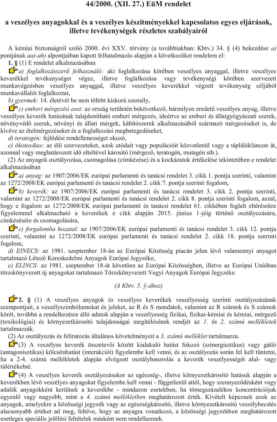 (1) E rendelet alkalmazásában a) foglalkozásszerű felhasználó: aki foglalkozása körében veszélyes anyaggal, illetve veszélyes keverékkel tevékenységet végez, illetve foglalkozása vagy tevékenységi