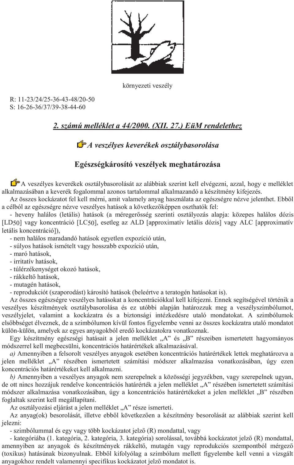 alkalmazásában a keverék fogalommal azonos tartalommal alkalmazandó a készítmény kifejezés. Az összes kockázatot fel kell mérni, amit valamely anyag használata az egészségre nézve jelenthet.