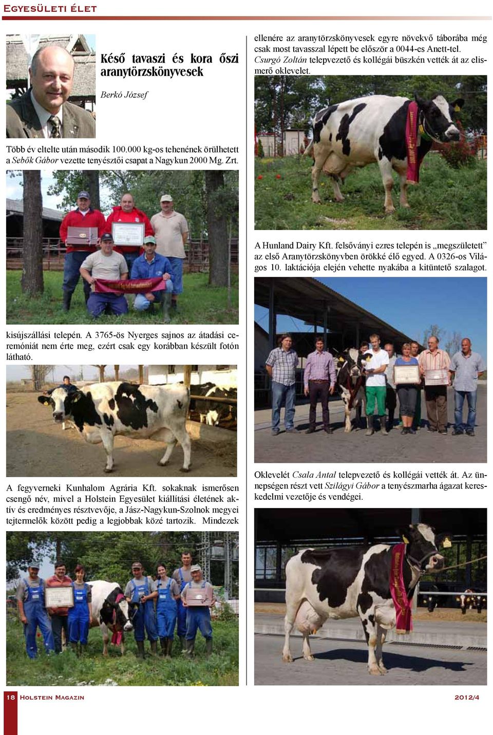 000 kg-os tehenének örülhetett a Sebők Gábor vezette tenyésztői csapat a Nagykun 2000 Mg. Zrt. A Hunland Dairy Kft.