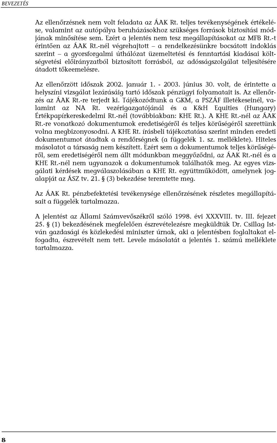 -nél végrehajtott a rendelkezésünkre bocsátott indoklás szerint a gyorsforgalmi úthálózat üzemeltetési és fenntartási kiadásai költségvetési előirányzatból biztosított forrásból, az adósságszolgálat