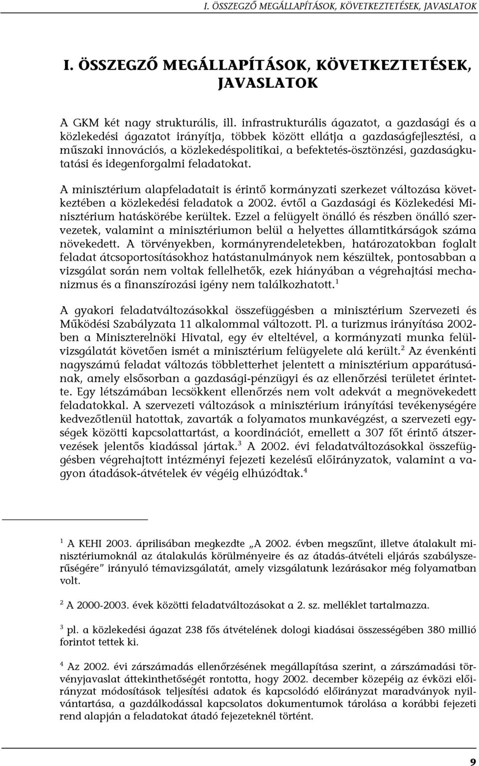 gazdaságkutatási és idegenforgalmi feladatokat. A minisztérium alapfeladatait is érintő kormányzati szerkezet változása következtében a közlekedési feladatok a 2002.