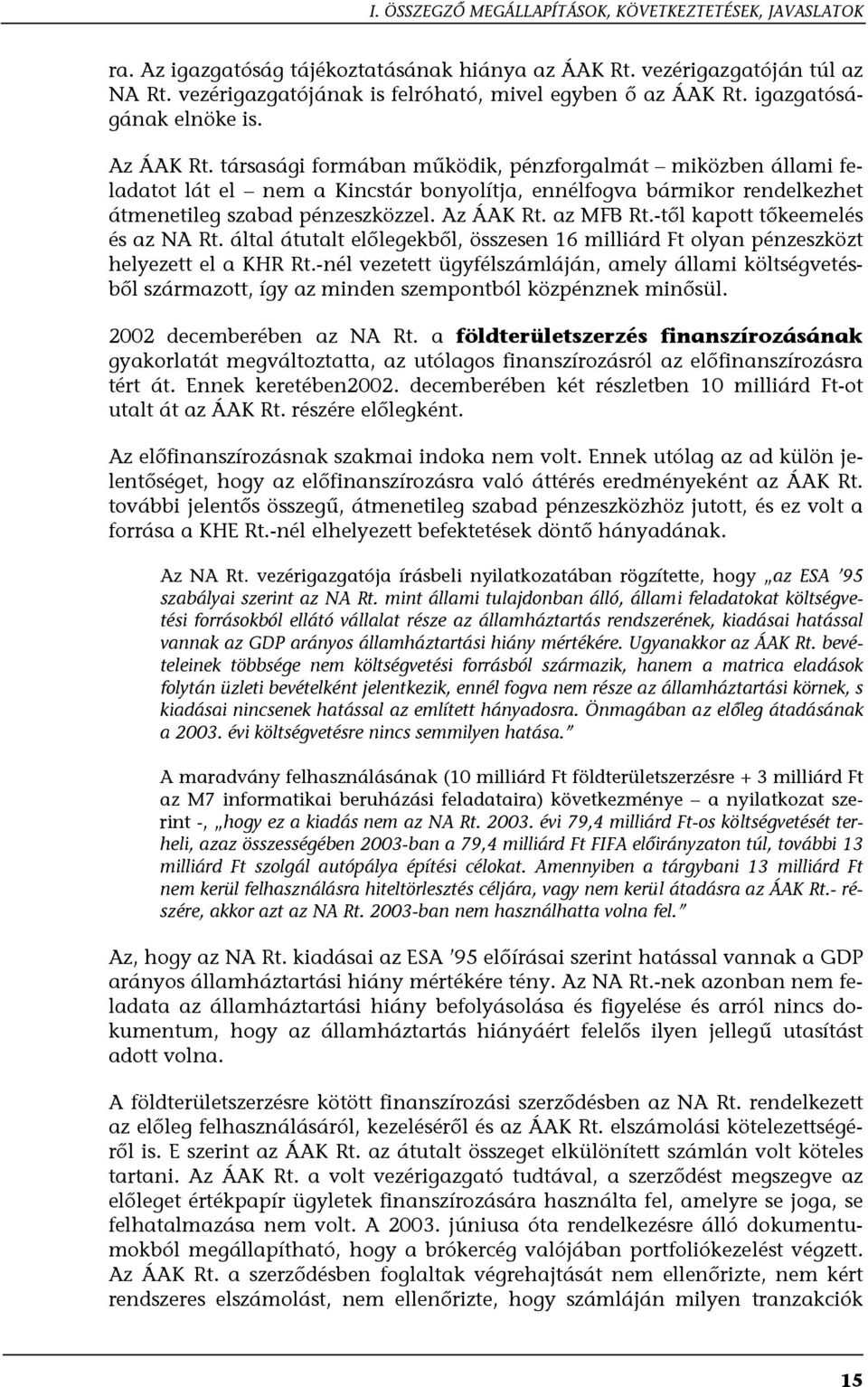 társasági formában működik, pénzforgalmát miközben állami feladatot lát el nem a Kincstár bonyolítja, ennélfogva bármikor rendelkezhet átmenetileg szabad pénzeszközzel. Az ÁAK Rt. az MFB Rt.