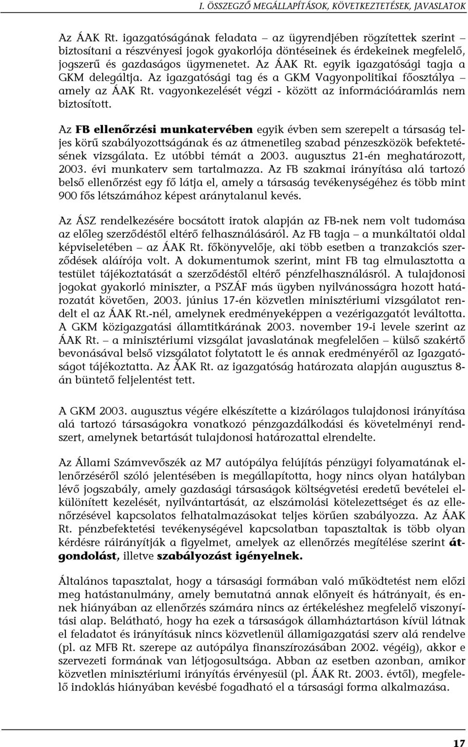 egyik igazgatósági tagja a GKM delegáltja. Az igazgatósági tag és a GKM Vagyonpolitikai főosztálya amely az ÁAK Rt. vagyonkezelését végzi - között az információáramlás nem biztosított.