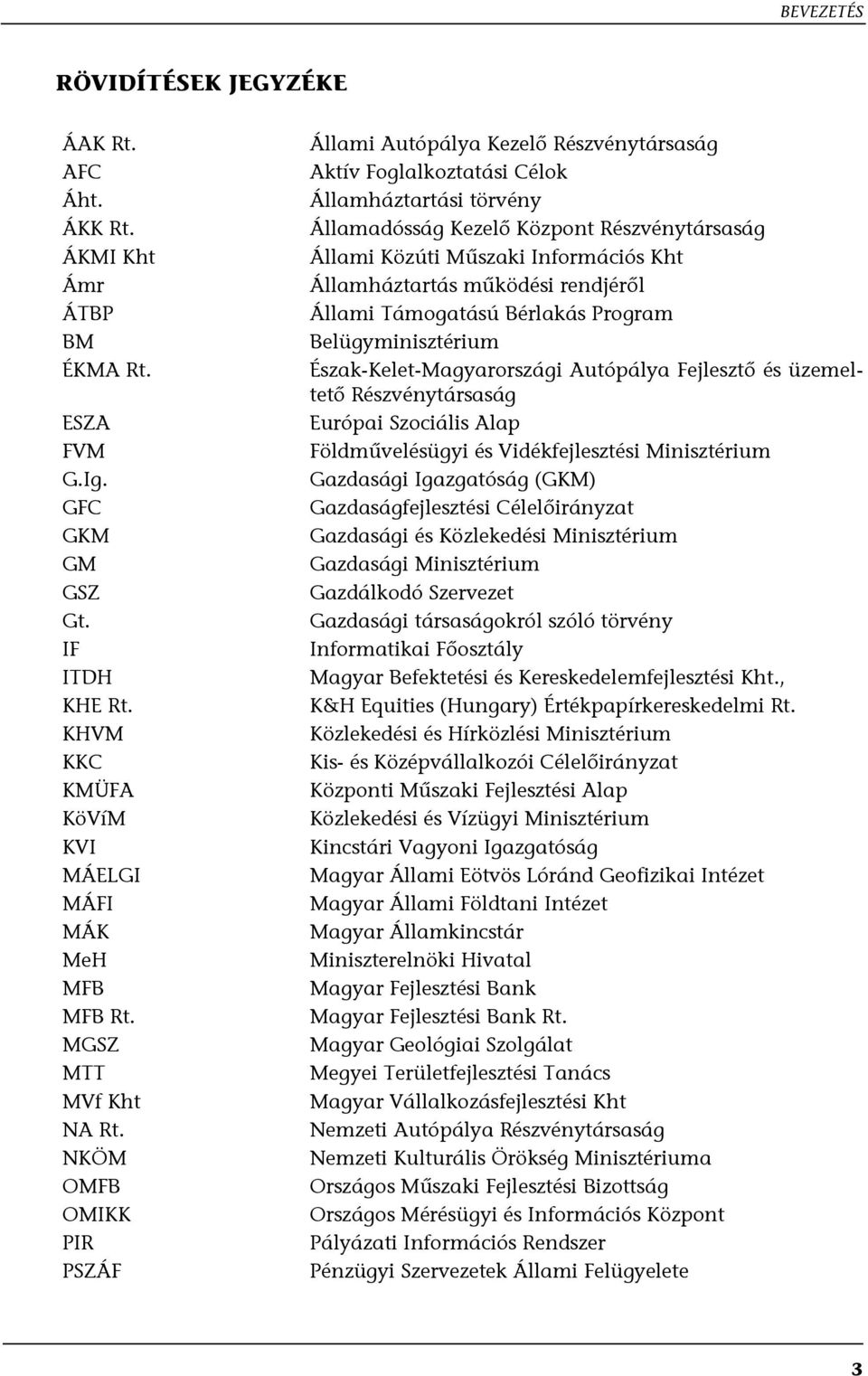 NKÖM OMFB OMIKK PIR PSZÁF Állami Autópálya Kezelő Részvénytársaság Aktív Foglalkoztatási Célok Államháztartási törvény Államadósság Kezelő Központ Részvénytársaság Állami Közúti Műszaki Információs