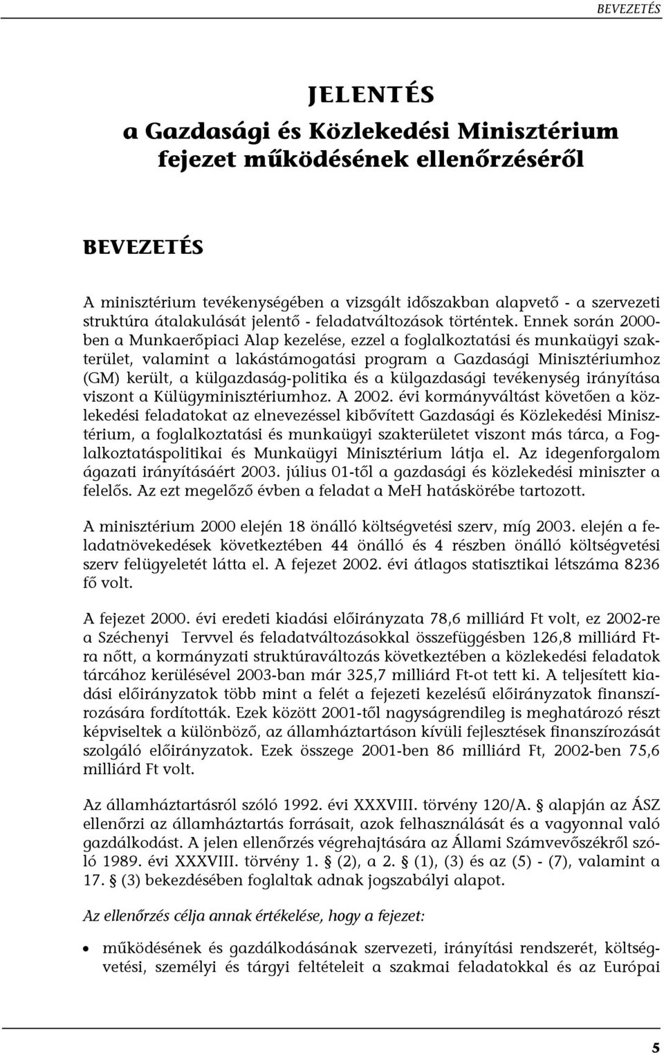 Ennek során 2000- ben a Munkaerőpiaci Alap kezelése, ezzel a foglalkoztatási és munkaügyi szakterület, valamint a lakástámogatási program a Gazdasági Minisztériumhoz (GM) került, a