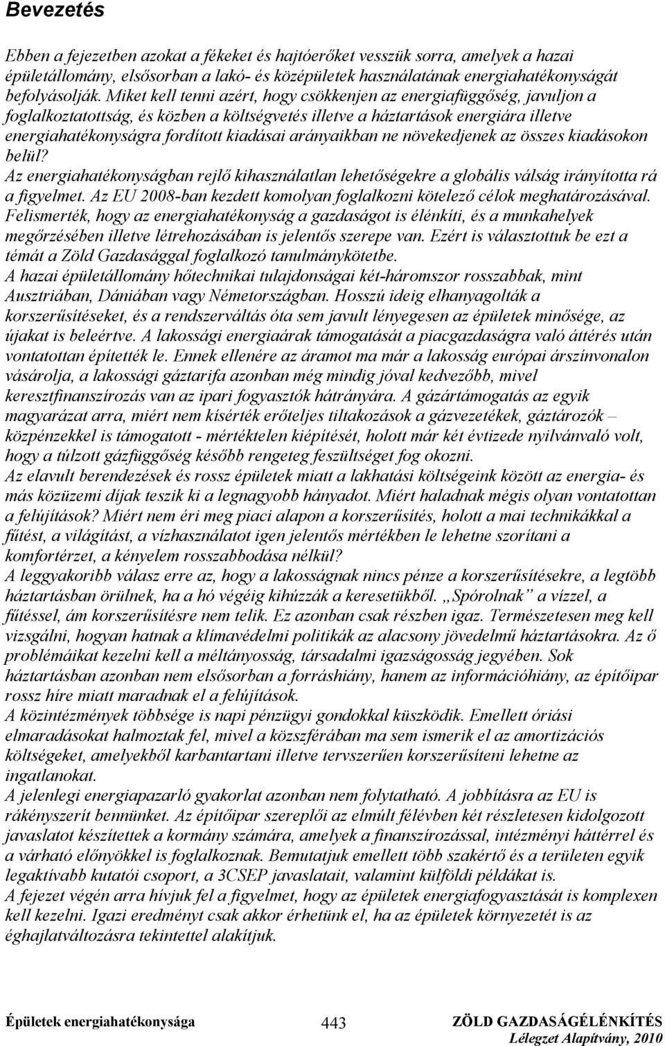 arányaikban ne növekedjenek az összes kiadásokon belül? Az energiahatékonyságban rejlő kihasználatlan lehetőségekre a globális válság irányította rá a figyelmet.